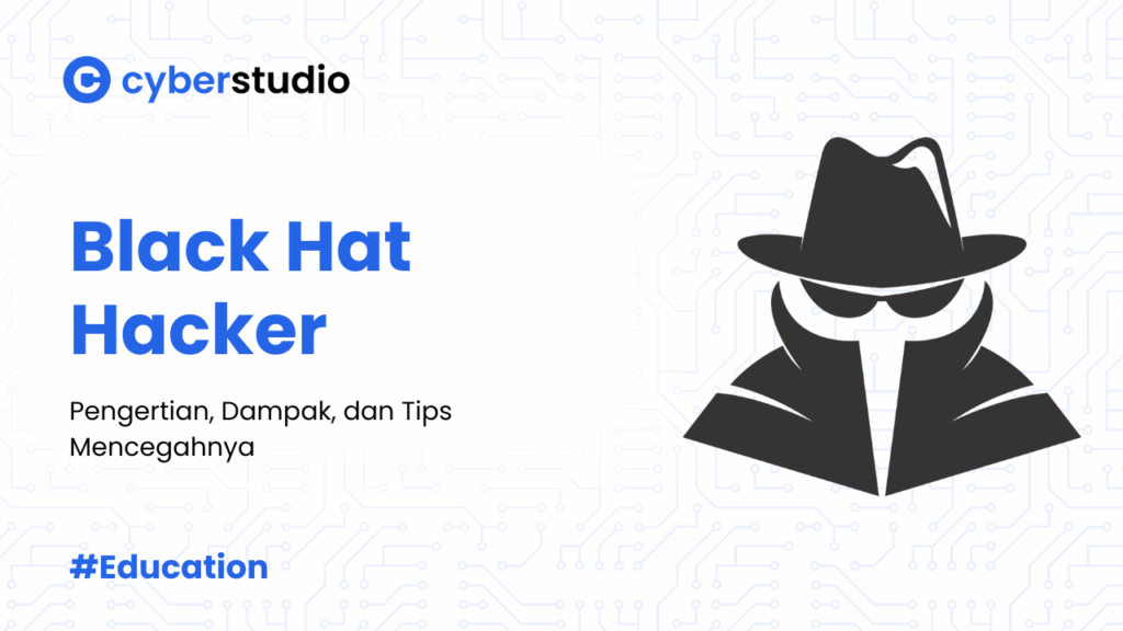 Black Hat Hacker Adalah: Arti, Dampak, dan Tips Mencegahnya