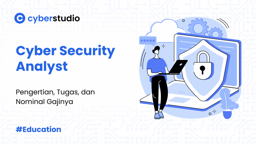 Cyber Security Analyst Adalah Pengertian, Tugas, dan Gajinya