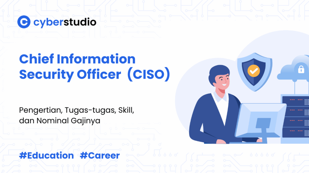 CISO Adalah: Pengertian, Tugas, Skill, dan Nominal Gajinya