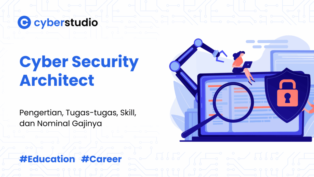 Cyber Security Architect: Adalah Arti, Tugas, dan Skillnya