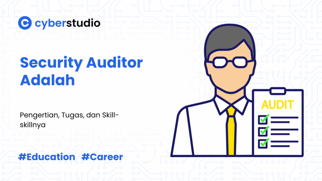 Security Auditor Adalah: Arti, Tugas, dan Skill-skillnya