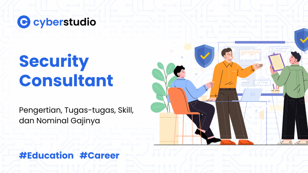 Security Consultant Adalah: Arti, Tugas, Skill, dan Gajinya