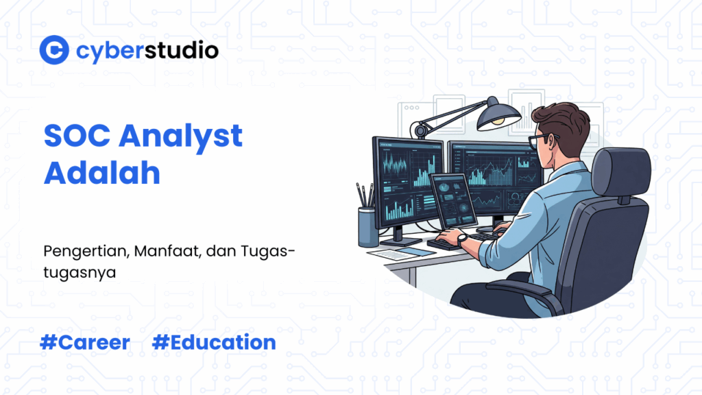 SOC Analyst Adalah: Pengertian, Manfaat, dan Tugas-tugasnya