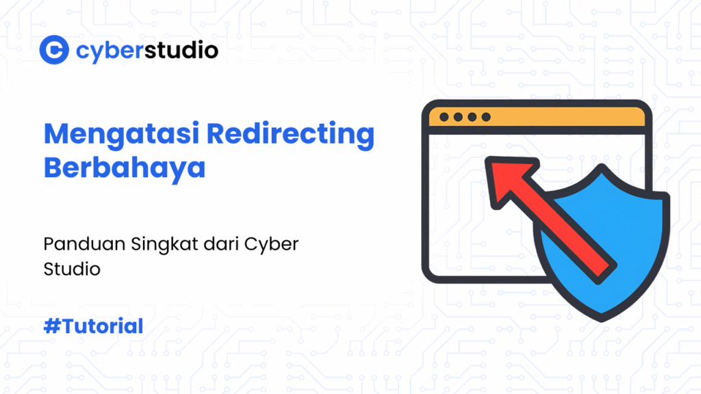 6 Cara Mengatasi Redirecting Berbahaya versi Cyber Studio
