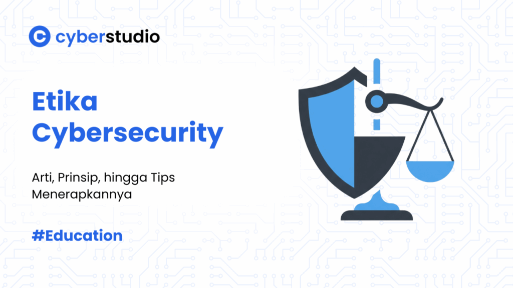 Etika Cybersecurity: Arti, Prinsip, dan Tips Menerapkannya