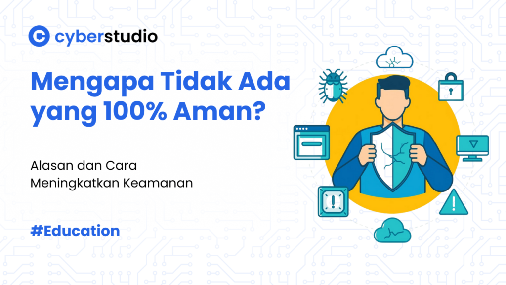 Mengapa Tidak Ada Sistem yang Aman 100% dalam Cyber Security?