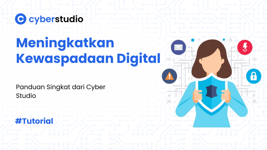 9 Cara Meningkatkan Kewaspadaan Digital versi Cyber Studio